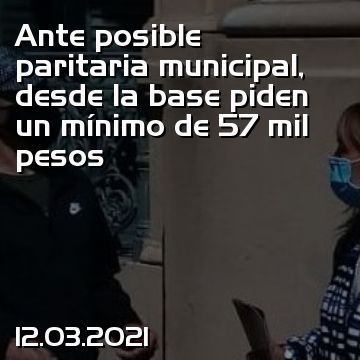 Ante posible paritaria municipal, desde la base piden un mínimo de 57 mil pesos