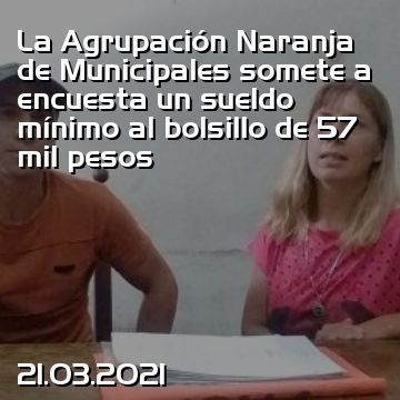 La Agrupación Naranja de Municipales somete a encuesta un sueldo mínimo al bolsillo de 57 mil pesos