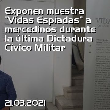 Exponen muestra “Vidas Espiadas” a mercedinos durante la última Dictadura Cívico Militar