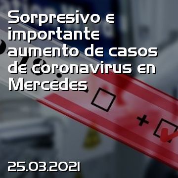 Sorpresivo e importante aumento de casos de coronavirus en Mercedes