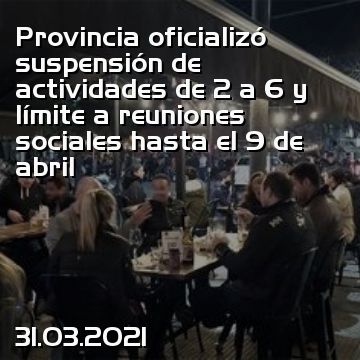 Provincia oficializó suspensión de actividades de 2 a 6 y límite a reuniones sociales hasta el 9 de abril