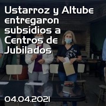 Ustarroz y Altube entregaron subsidios a Centros de Jubilados