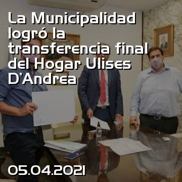 La Municipalidad logró la transferencia final del Hogar Ulises D’Andrea
