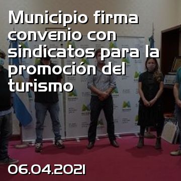 Municipio firma convenio con sindicatos para la promoción del turismo