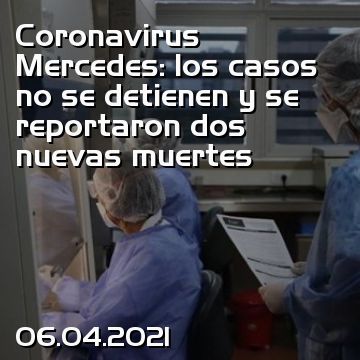 Coronavirus Mercedes: los casos no se detienen y se reportaron dos nuevas muertes