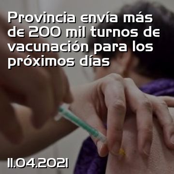 Provincia envía más de 200 mil turnos de vacunación para los próximos días