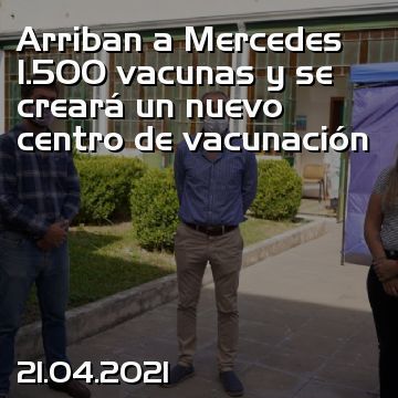 Arriban a Mercedes 1.500 vacunas y se creará un nuevo centro de vacunación