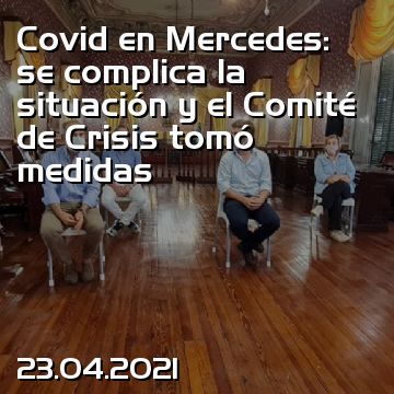 Covid en Mercedes: se complica la situación y el Comité de Crisis tomó medidas