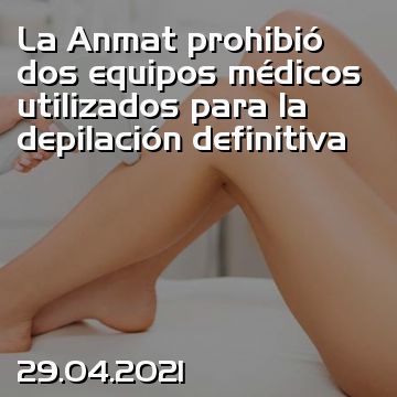 La Anmat prohibió dos equipos médicos utilizados para la depilación definitiva