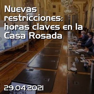 Nuevas restricciones: horas claves en la Casa Rosada