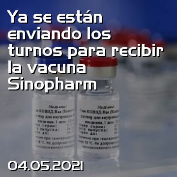 Ya se están enviando los turnos para recibir la vacuna Sinopharm