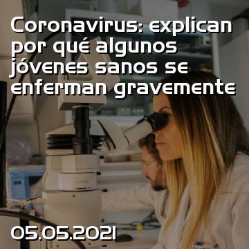 Coronavirus: explican por qué algunos jóvenes sanos se enferman gravemente