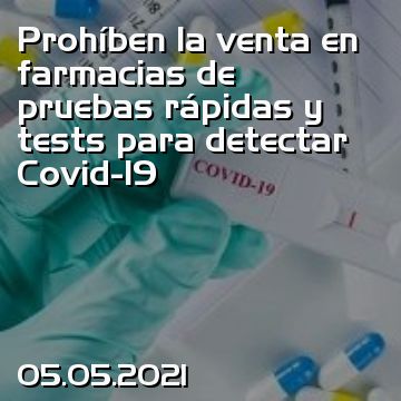 Prohíben la venta en farmacias de pruebas rápidas y tests para detectar Covid-19