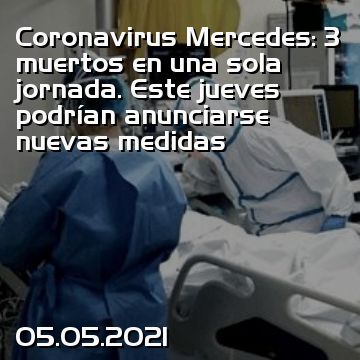 Coronavirus Mercedes: 3 muertos en una sola jornada. Este jueves podrían anunciarse nuevas medidas