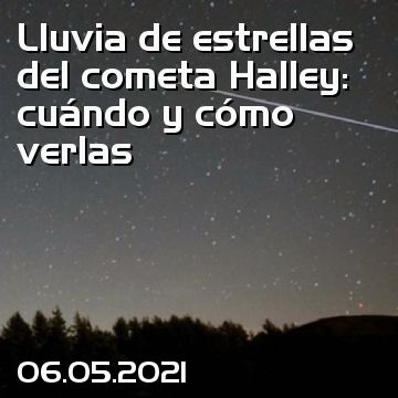 Lluvia de estrellas del cometa Halley: cuándo y cómo verlas