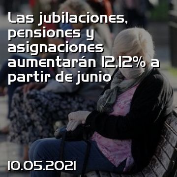 Las jubilaciones, pensiones y asignaciones aumentarán 12,12% a partir de junio