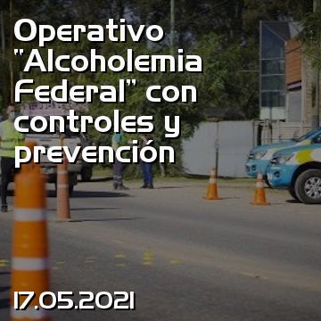 Operativo “Alcoholemia Federal” con controles y prevención
