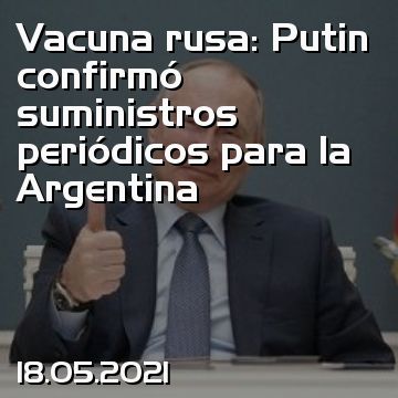 Vacuna rusa: Putin confirmó suministros periódicos para la Argentina