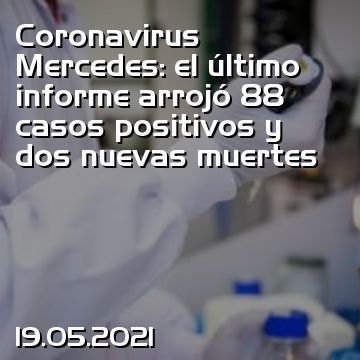 Coronavirus Mercedes: el último informe arrojó 88 casos positivos y dos nuevas muertes