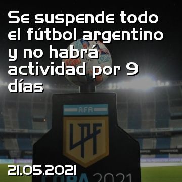 Se suspende todo el fútbol argentino y no habrá actividad por 9 días