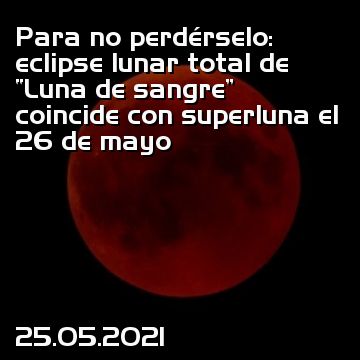 Para no perdérselo: eclipse lunar total de “Luna de sangre” coincide con superluna el 26 de mayo