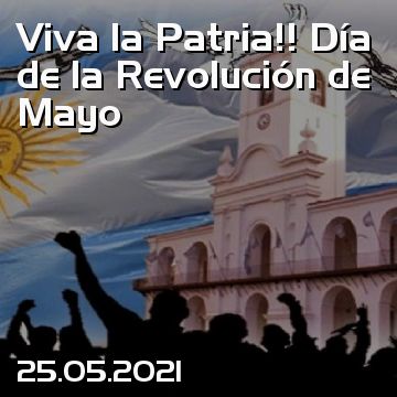Viva la Patria!! Día de la Revolución de Mayo