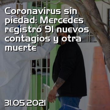 Coronavirus sin piedad: Mercedes registró 91 nuevos contagios y otra muerte