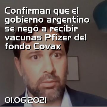 Confirman que el gobierno argentino se negó a recibir vacunas Pfizer del fondo Covax