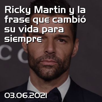 Ricky Martin y la frase que cambió su vida para siempre