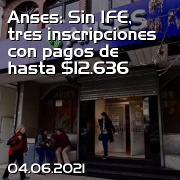 Anses: Sin IFE, tres inscripciones con pagos de hasta $12.636
