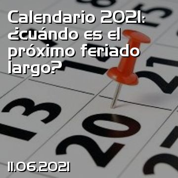 Calendario 2021: ¿cuándo es el próximo feriado largo?