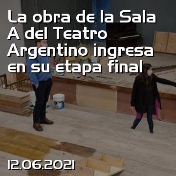 La obra de la Sala A del Teatro Argentino ingresa en su etapa final