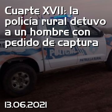 Cuarte XVII: la policía rural detuvo a un hombre con pedido de captura
