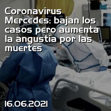 Coronavirus Mercedes: bajan los casos pero aumenta la angustia por las muertes