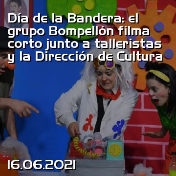 Día de la Bandera: el grupo Bompellón filma corto junto a talleristas y la Dirección de Cultura