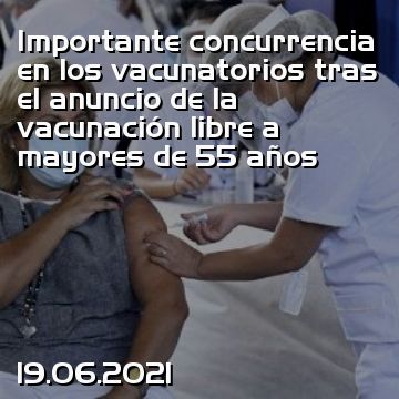 Importante concurrencia en los vacunatorios tras el anuncio de la vacunación libre a mayores de 55 años