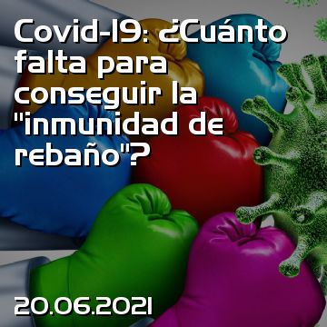 Covid-19: ¿Cuánto falta para conseguir la “inmunidad de rebaño”?