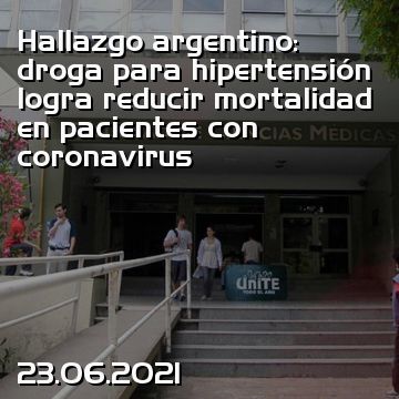 Hallazgo argentino: droga para hipertensión logra reducir mortalidad en pacientes con coronavirus