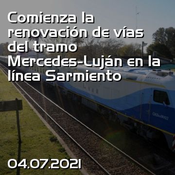 Comienza la renovación de vías del tramo Mercedes-Luján en la línea Sarmiento