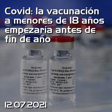 Covid: la vacunación a menores de 18 años empezaría antes de fin de año