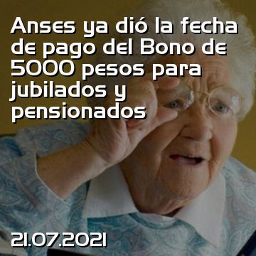 Anses ya dió la fecha de pago del Bono de 5000 pesos para jubilados y pensionados