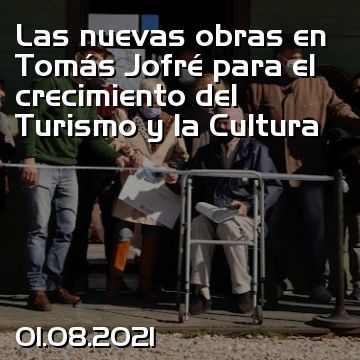 Las nuevas obras en Tomás Jofré para el crecimiento del Turismo y la Cultura