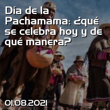 Día de la Pachamama: ¿qué se celebra hoy y de qué manera?