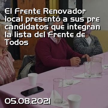 El Frente Renovador local presentó a sus pre candidatos que integran la lista del Frente de Todos