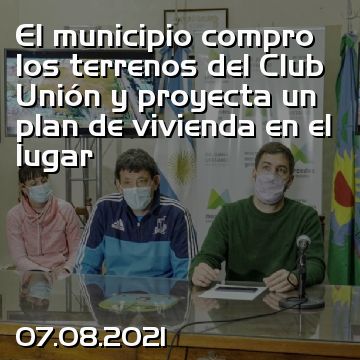 El municipio compro los terrenos del Club Unión y proyecta un plan de vivienda en el lugar