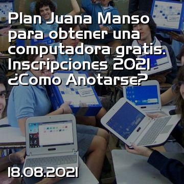 Plan Juana Manso para obtener una computadora gratis. Inscripciones 2021 ¿Como Anotarse?
