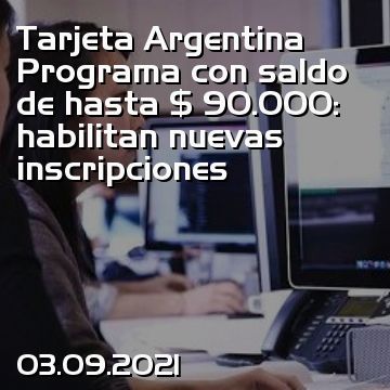 Tarjeta Argentina Programa con saldo de hasta $ 90.000: habilitan nuevas inscripciones