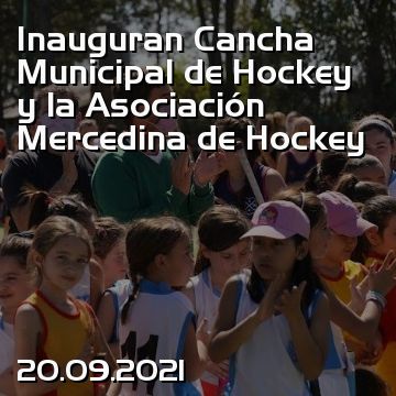 Inauguran Cancha Municipal de Hockey y la Asociación Mercedina de Hockey