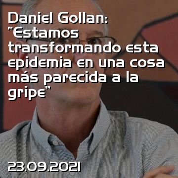 Daniel Gollan: “Estamos transformando esta epidemia en una cosa más parecida a la gripe”