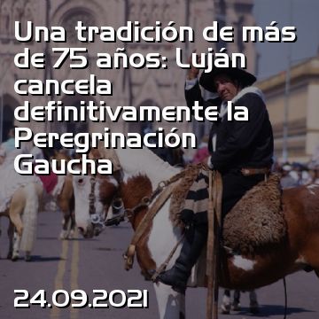Una tradición de más de 75 años: Luján cancela definitivamente la Peregrinación Gaucha